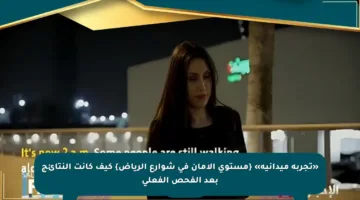 «تجربة ميدانية» {مستوى الأمان في شوارع الرياض} كيف كانت النتائج بعد الفحص الفعلي